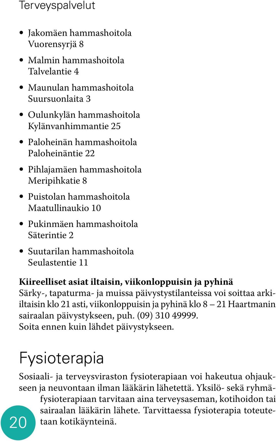 iltaisin, viikonloppuisin ja pyhinä Särky-, tapaturma- ja muissa päivystystilanteissa voi soittaa arkiiltaisin klo 21 asti, viikonloppuisin ja pyhinä klo 8 21 Haartmanin sairaalan päivystykseen, puh.