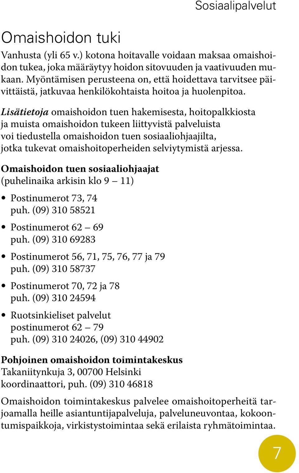 Lisätietoja omaishoidon tuen hakemisesta, hoitopalkkiosta ja muista omaishoidon tukeen liittyvistä palveluista voi tiedustella omaishoidon tuen sosiaaliohjaajilta, jotka tukevat omaishoitoperheiden