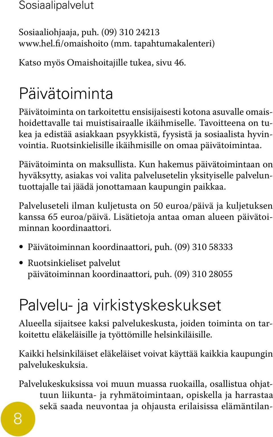 Tavoitteena on tukea ja edistää asiakkaan psyykkistä, fyysistä ja sosiaalista hyvinvointia. Ruotsinkielisille ikäihmisille on omaa päivätoimintaa. Päivätoiminta on maksullista.