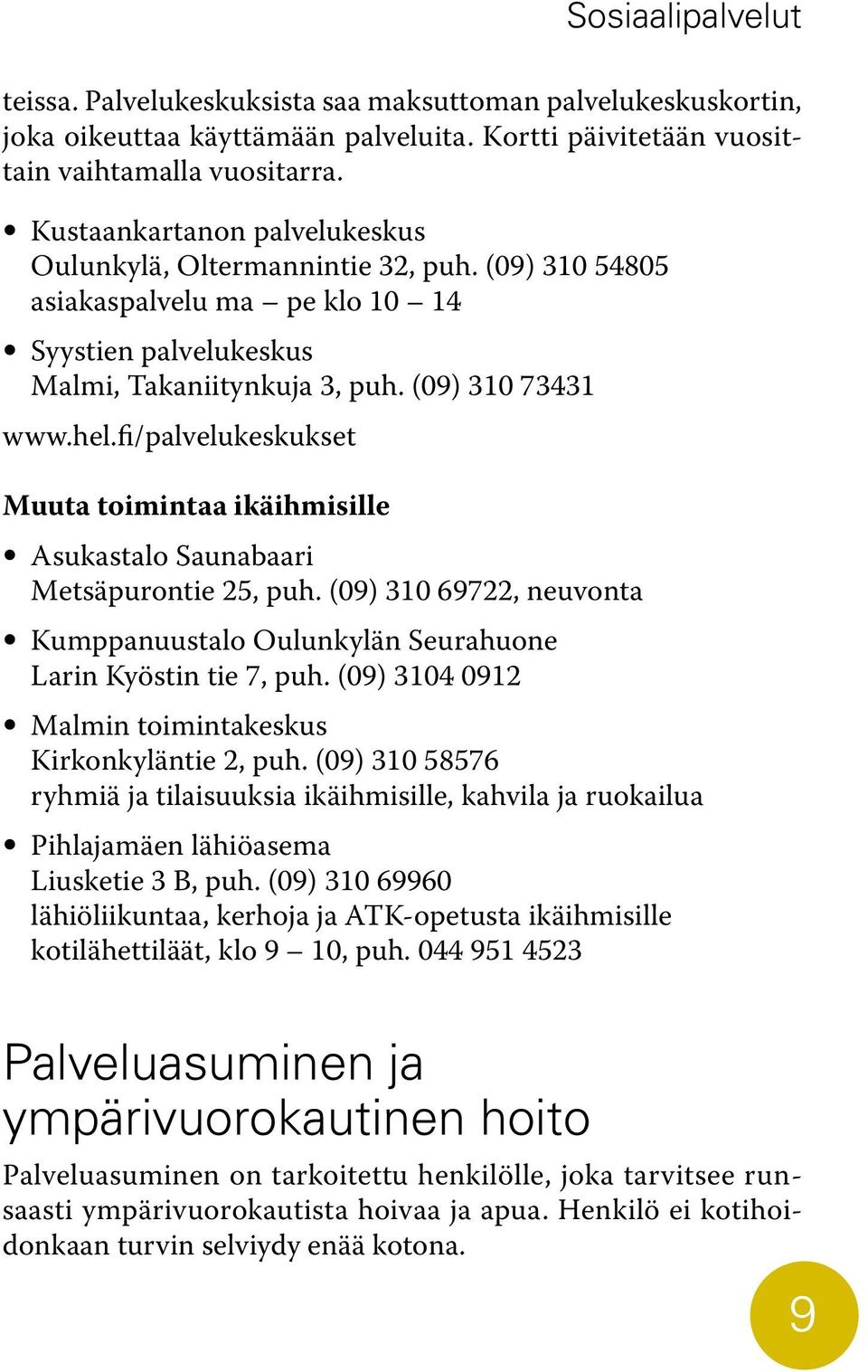 fi/palvelukeskukset Muuta toimintaa ikäihmisille Asukastalo Saunabaari Metsäpurontie 25, puh. (09) 310 69722, neuvonta Kumppanuustalo Oulunkylän Seurahuone Larin Kyöstin tie 7, puh.