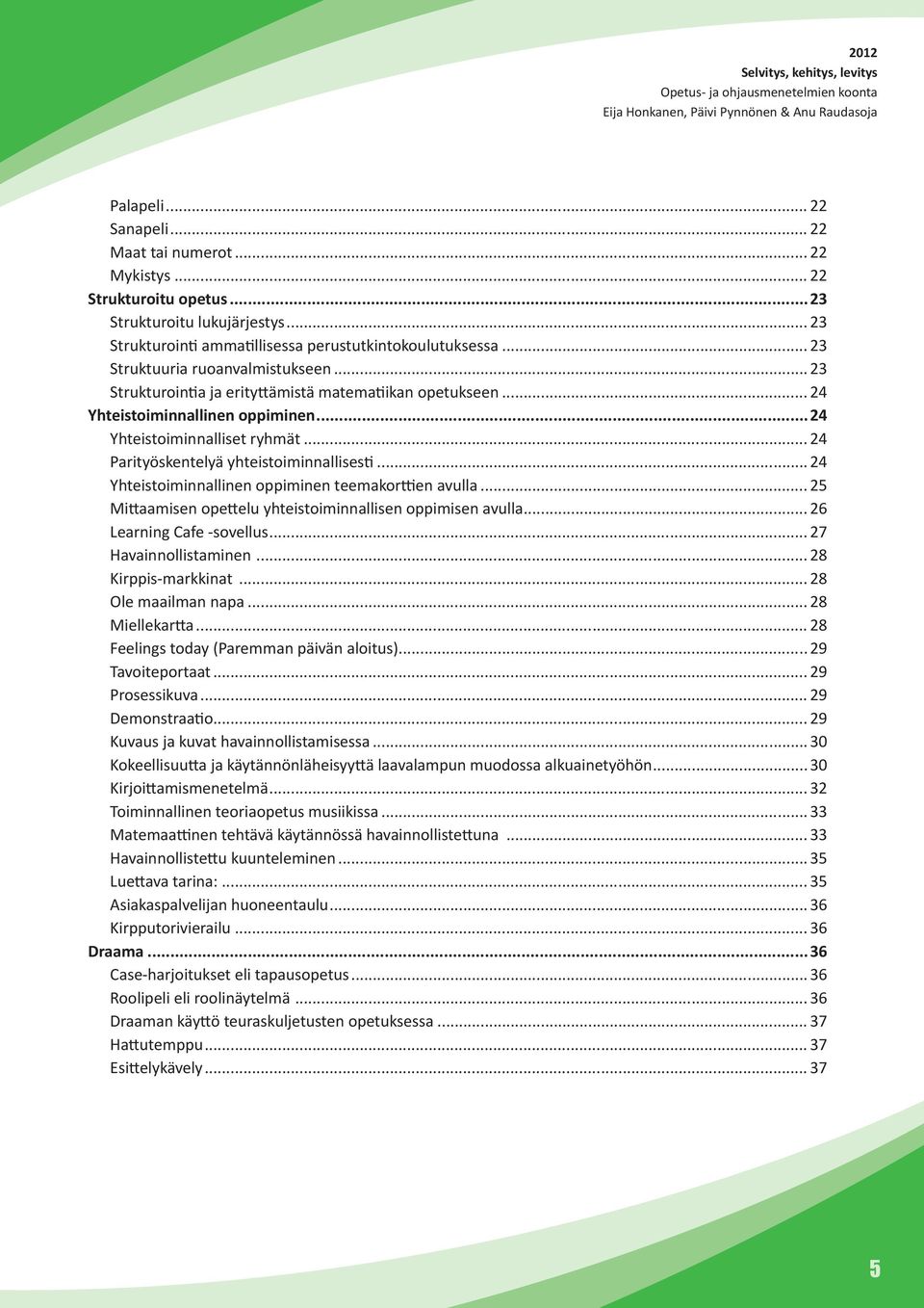 .. 24 Parityöskentelyä yhteistoiminnallisesti... 24 Yhteistoiminnallinen oppiminen teemakorttien avulla... 25 Mittaamisen opettelu yhteistoiminnallisen oppimisen avulla... 26 Learning Cafe -sovellus.