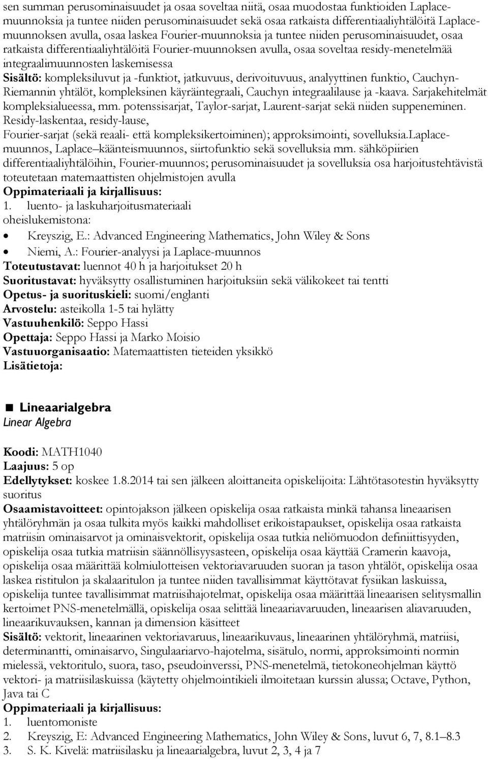 laskemisessa Sisältö: kompleksiluvut ja -funktiot, jatkuvuus, derivoituvuus, analyyttinen funktio, Cauchyn- Riemannin yhtälöt, kompleksinen käyräintegraali, Cauchyn integraalilause ja -kaava.