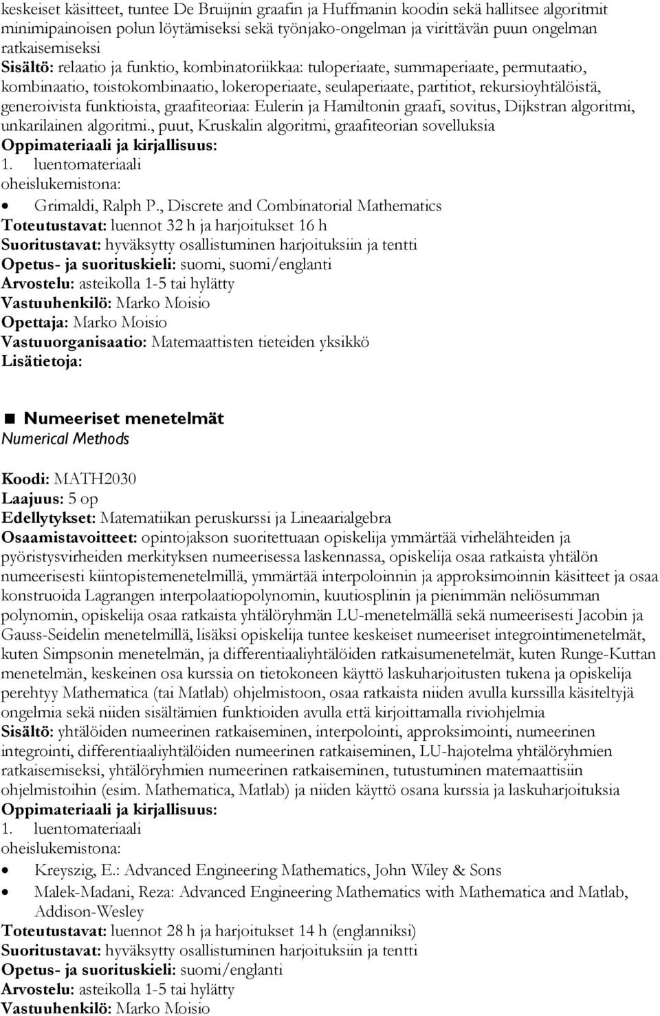 funktioista, graafiteoriaa: Eulerin ja Hamiltonin graafi, sovitus, Dijkstran algoritmi, unkarilainen algoritmi., puut, Kruskalin algoritmi, graafiteorian sovelluksia 1.