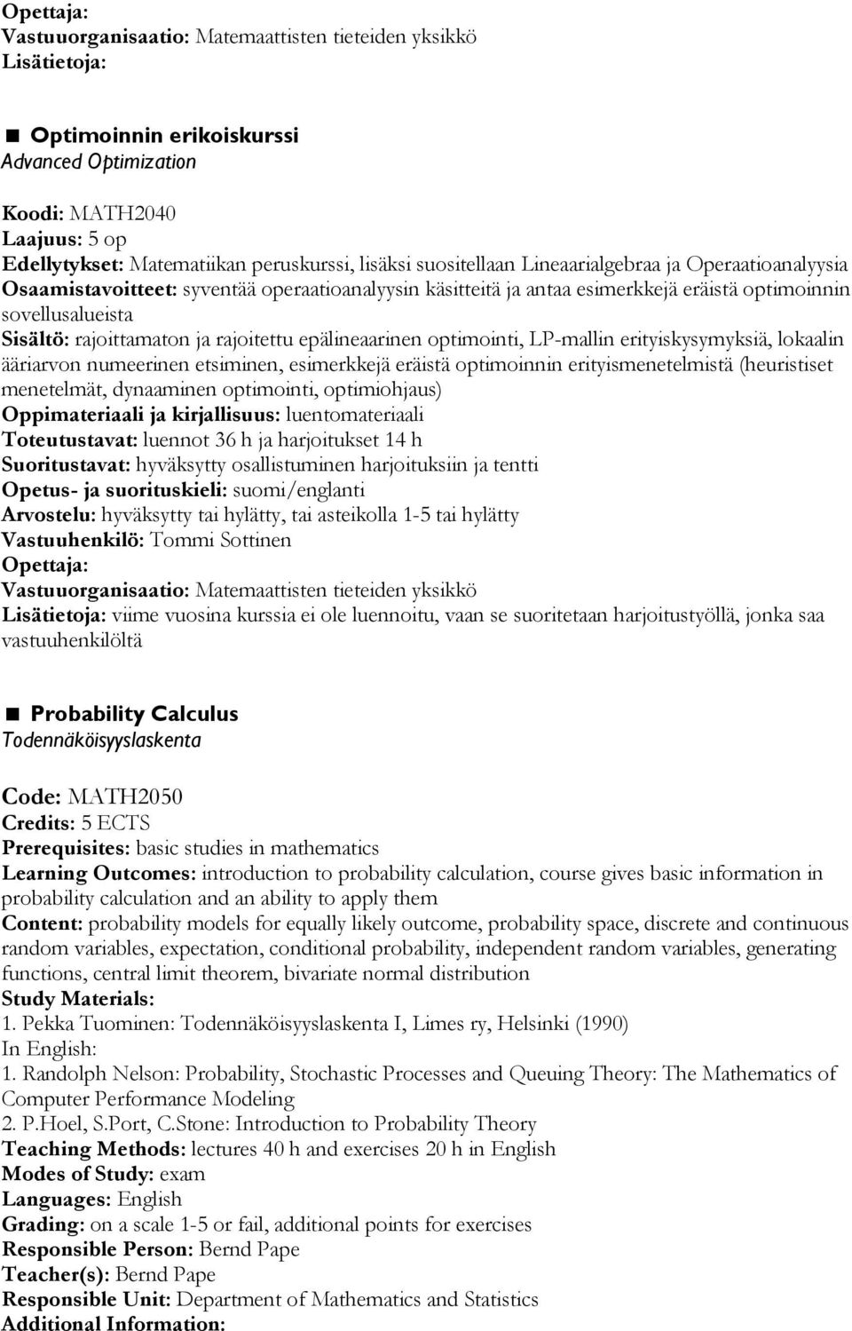 ääriarvon numeerinen etsiminen, esimerkkejä eräistä optimoinnin erityismenetelmistä (heuristiset menetelmät, dynaaminen optimointi, optimiohjaus) luentomateriaali Toteutustavat: luennot 36 h ja