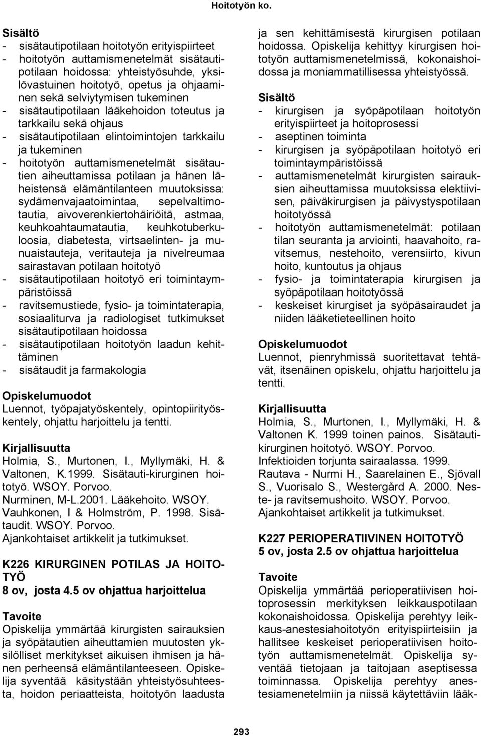 läheistensä elämäntilanteen muutoksissa: sydämenvajaatoimintaa, sepelvaltimotautia, aivoverenkiertohäiriöitä, astmaa, keuhkoahtaumatautia, keuhkotuberkuloosia, diabetesta, virtsaelinten- ja