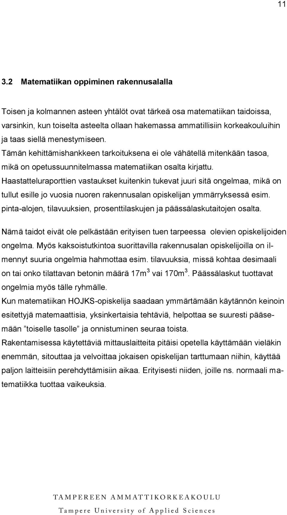 Haastatteluraporttien vastaukset kuitenkin tukevat juuri sitä ongelmaa, mikä on tullut esille jo vuosia nuoren rakennusalan opiskelijan ymmärryksessä esim.