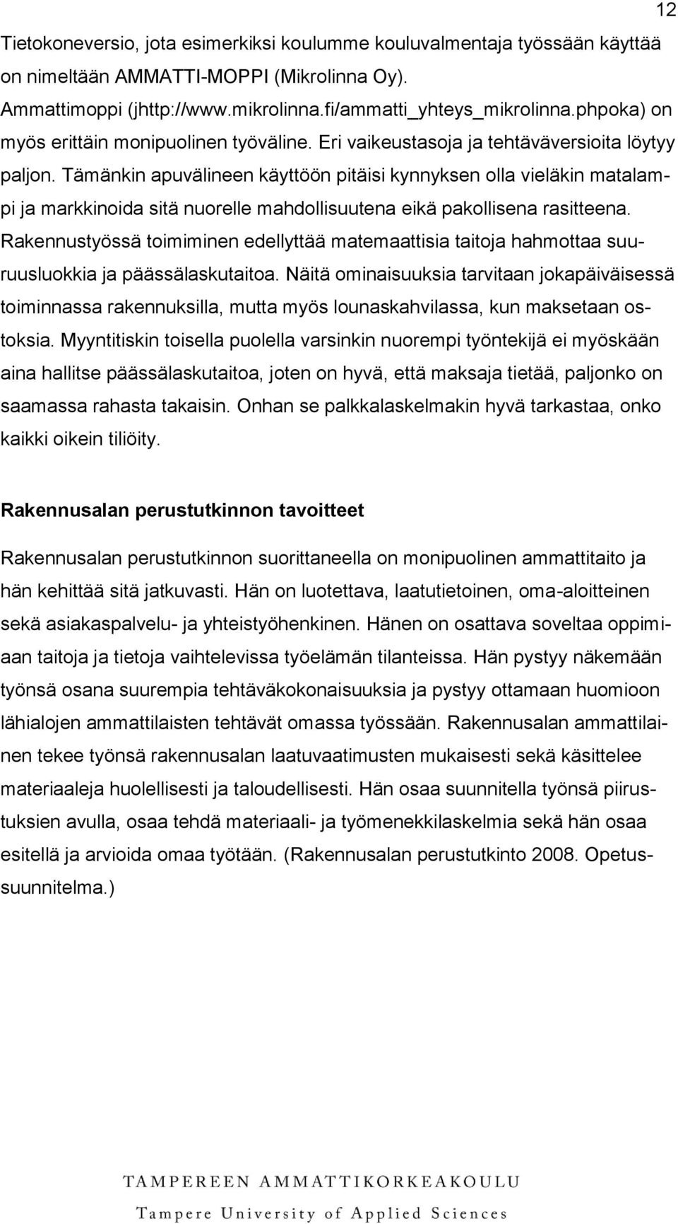 Tämänkin apuvälineen käyttöön pitäisi kynnyksen olla vieläkin matalampi ja markkinoida sitä nuorelle mahdollisuutena eikä pakollisena rasitteena.