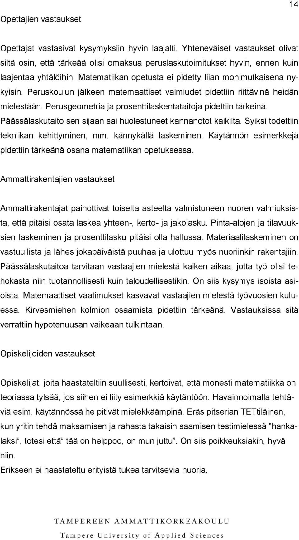 Peruskoulun jälkeen matemaattiset valmiudet pidettiin riittävinä heidän mielestään. Perusgeometria ja prosenttilaskentataitoja pidettiin tärkeinä.