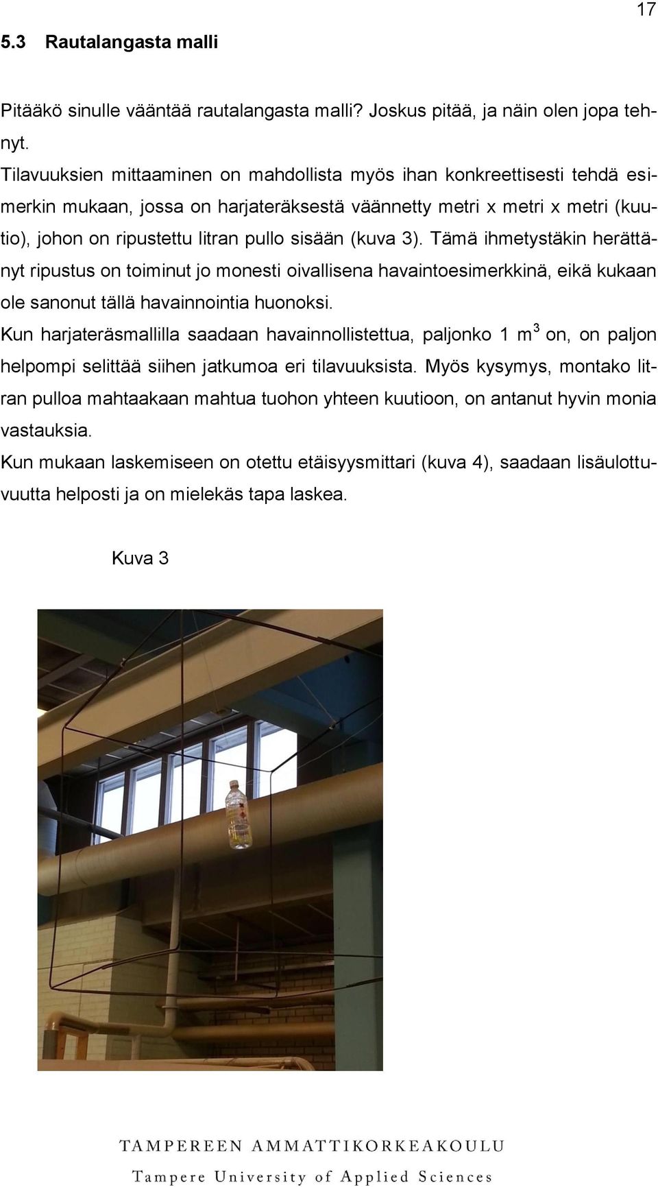 (kuva 3). Tämä ihmetystäkin herättänyt ripustus on toiminut jo monesti oivallisena havaintoesimerkkinä, eikä kukaan ole sanonut tällä havainnointia huonoksi.