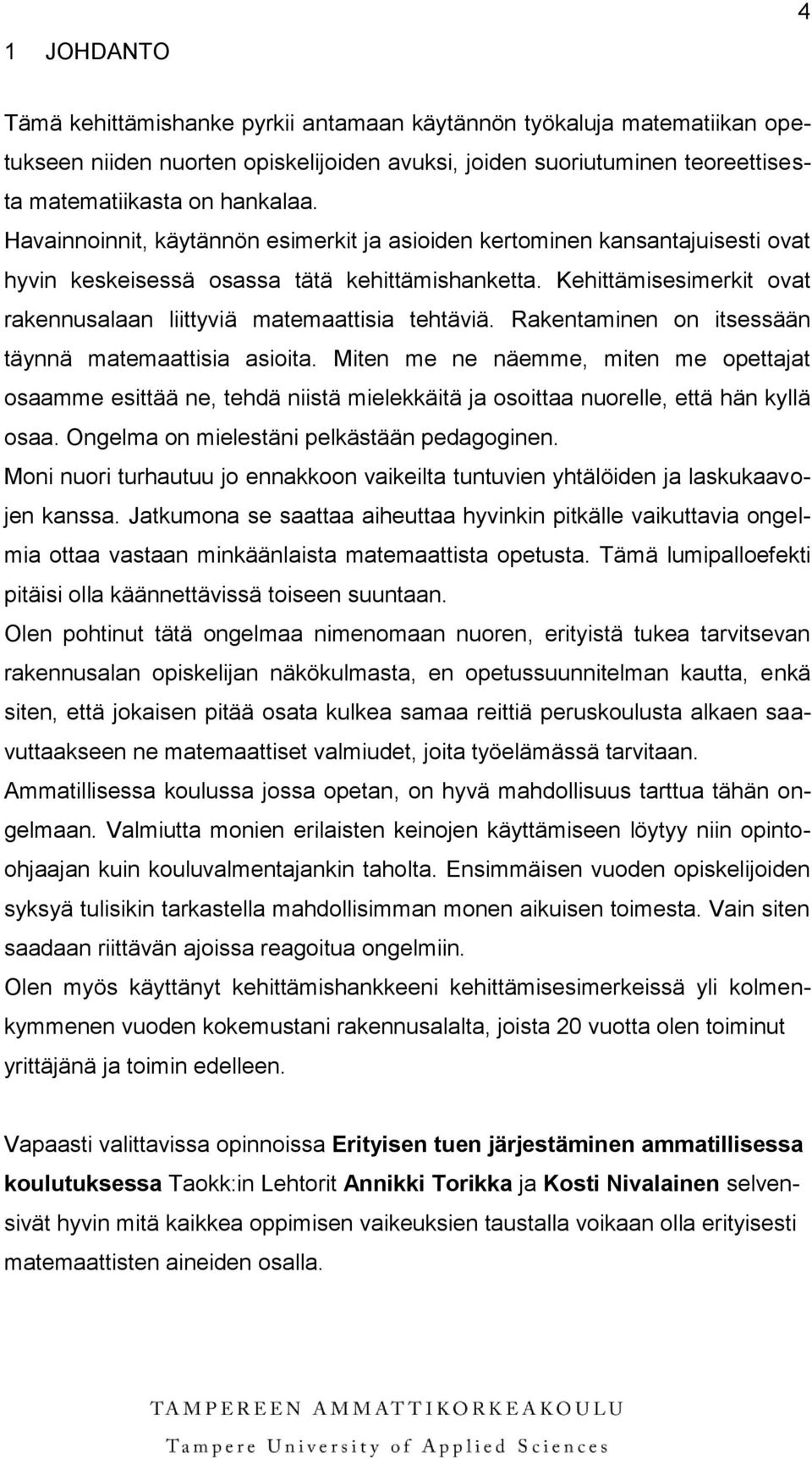 Kehittämisesimerkit ovat rakennusalaan liittyviä matemaattisia tehtäviä. Rakentaminen on itsessään täynnä matemaattisia asioita.