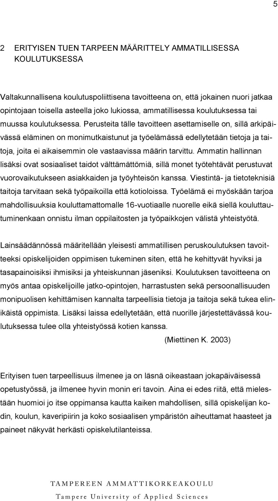 Perusteita tälle tavoitteen asettamiselle on, sillä arkipäivässä eläminen on monimutkaistunut ja työelämässä edellytetään tietoja ja taitoja, joita ei aikaisemmin ole vastaavissa määrin tarvittu.