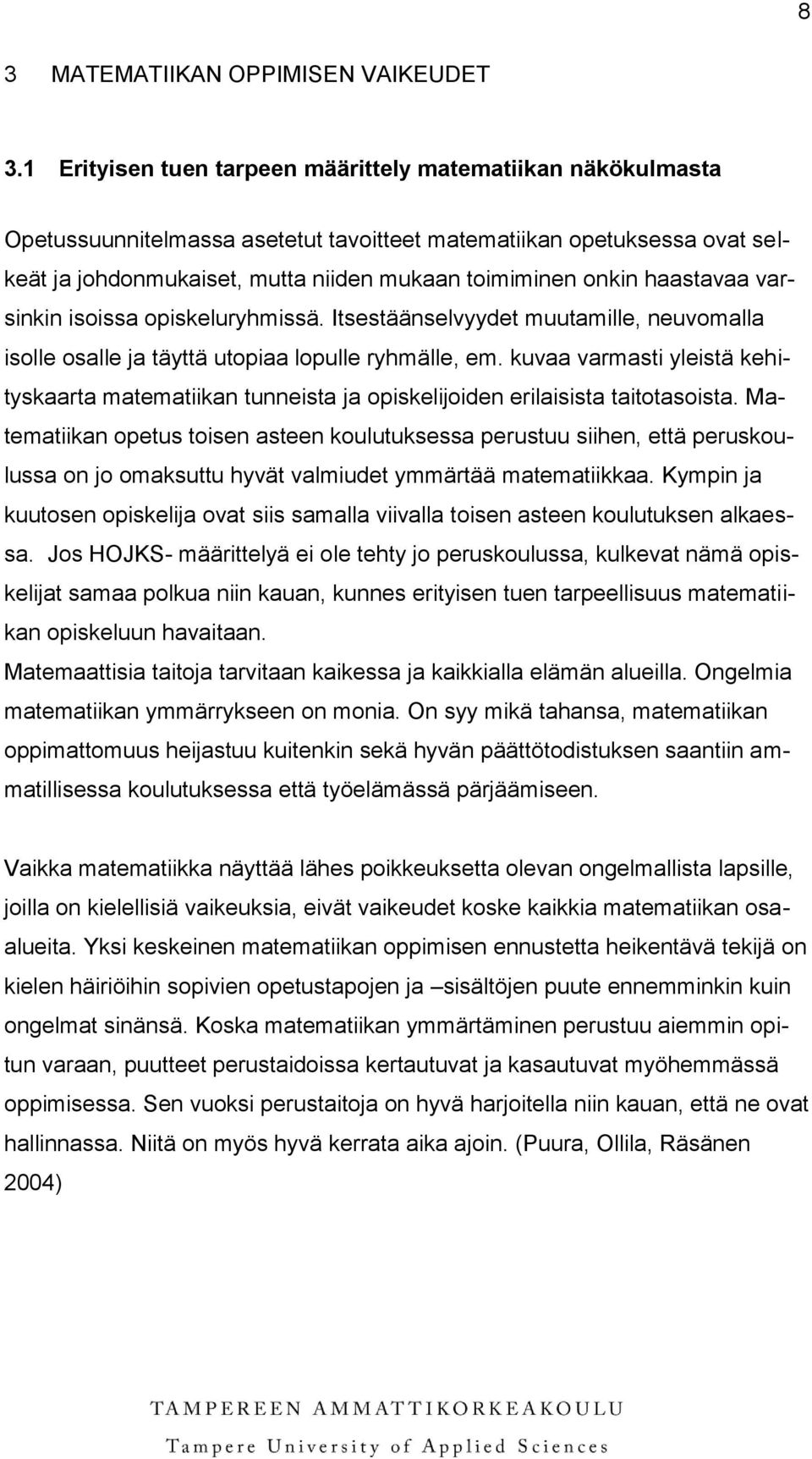 haastavaa varsinkin isoissa opiskeluryhmissä. Itsestäänselvyydet muutamille, neuvomalla isolle osalle ja täyttä utopiaa lopulle ryhmälle, em.