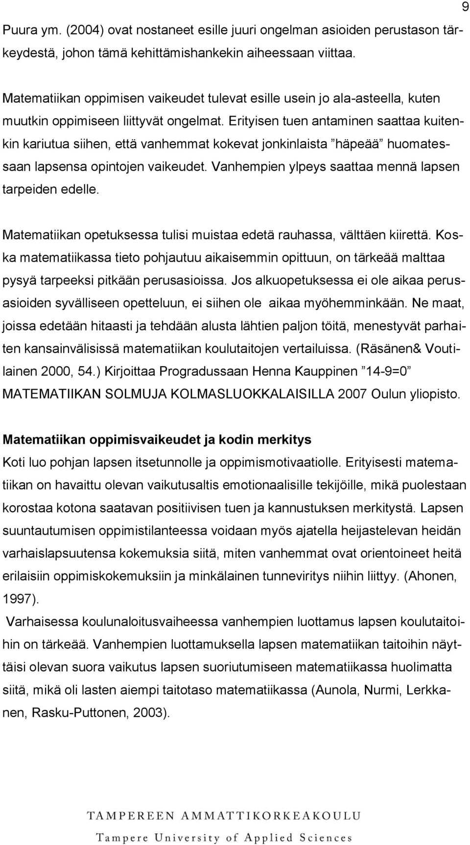 Erityisen tuen antaminen saattaa kuitenkin kariutua siihen, että vanhemmat kokevat jonkinlaista häpeää huomatessaan lapsensa opintojen vaikeudet.