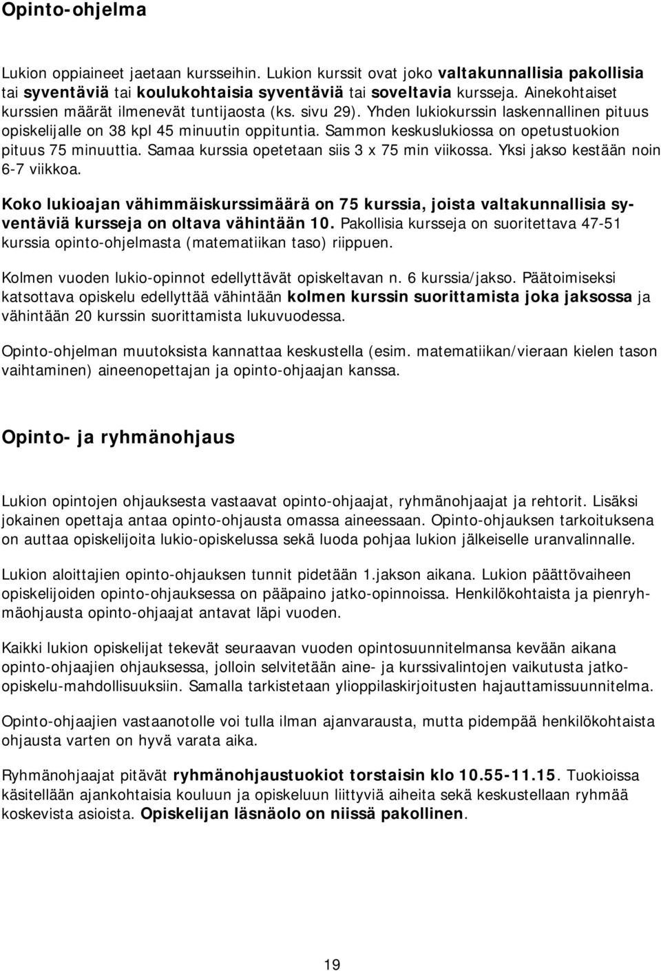 Sammon keskuslukiossa on opetustuokion pituus 75 minuuttia. Samaa kurssia opetetaan siis 3 x 75 min viikossa. Yksi jakso kestään noin 6-7 viikkoa.