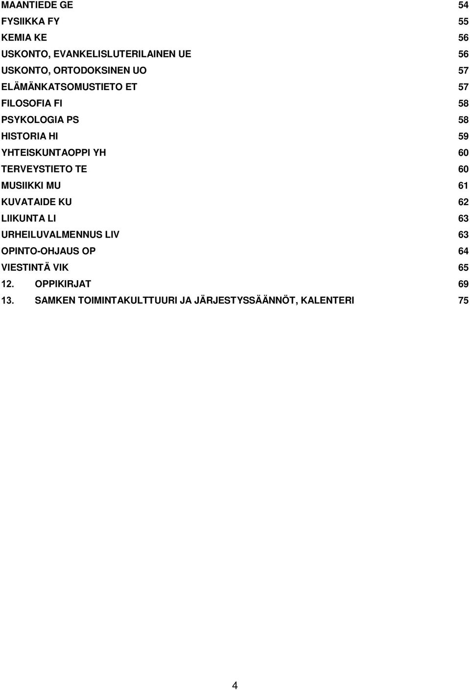 YHTEISKUNTAOPPI YH 60 TERVEYSTIETO TE 60 MUSIIKKI MU 61 KUVATAIDE KU 62 LIIKUNTA LI 63