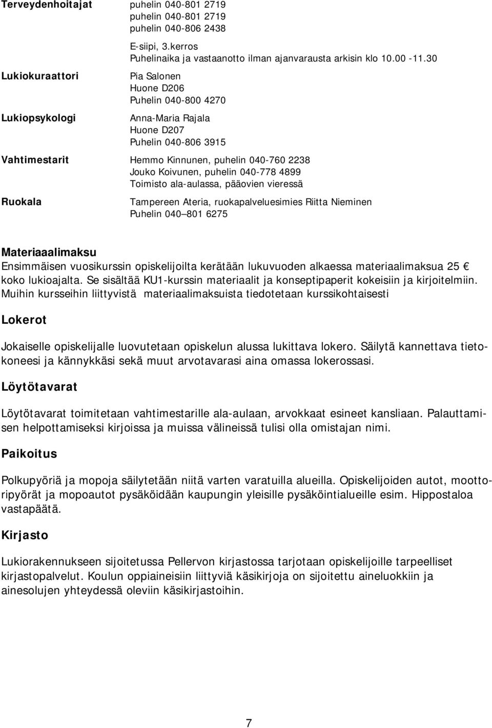 ala-aulassa, pääovien vieressä Ruokala Tampereen Ateria, ruokapalveluesimies Riitta Nieminen Puhelin 040 801 6275 Materiaaalimaksu Ensimmäisen vuosikurssin opiskelijoilta kerätään lukuvuoden alkaessa