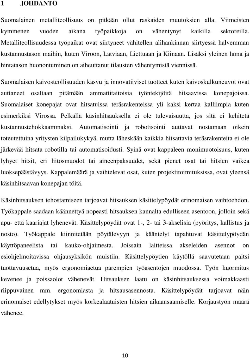 Lisäksi yleinen lama ja hintatason huonontuminen on aiheuttanut tilausten vähentymistä viennissä.