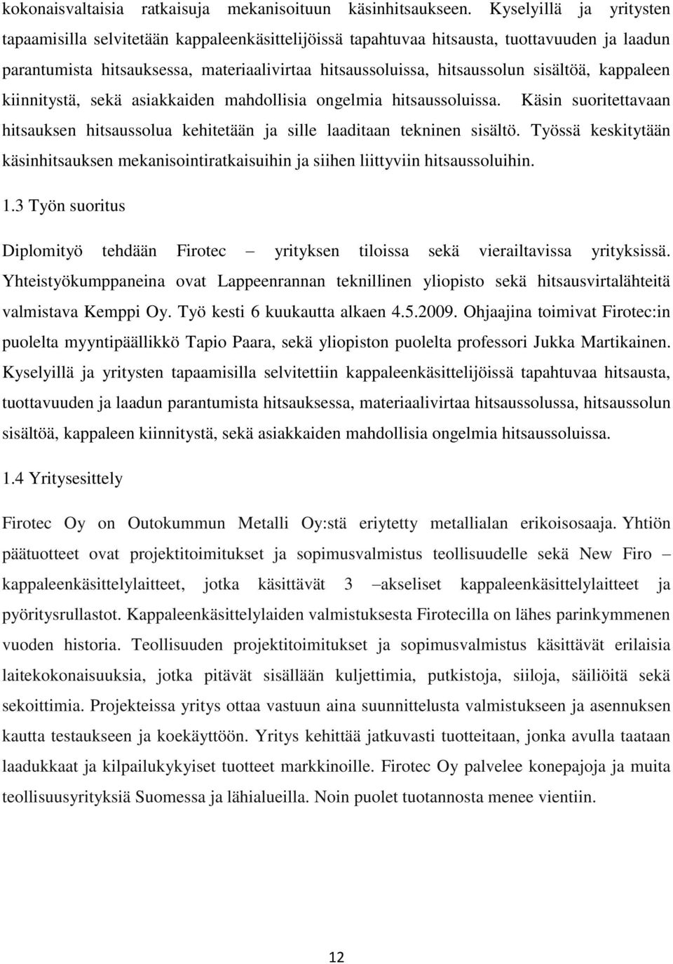 sisältöä, kappaleen kiinnitystä, sekä asiakkaiden mahdollisia ongelmia hitsaussoluissa. Käsin suoritettavaan hitsauksen hitsaussolua kehitetään ja sille laaditaan tekninen sisältö.