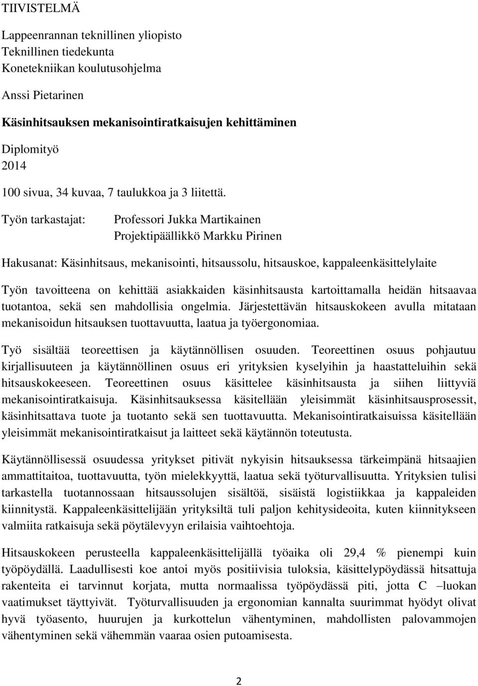 Työn tarkastajat: Professori Jukka Martikainen Projektipäällikkö Markku Pirinen Hakusanat: Käsinhitsaus, mekanisointi, hitsaussolu, hitsauskoe, kappaleenkäsittelylaite Työn tavoitteena on kehittää