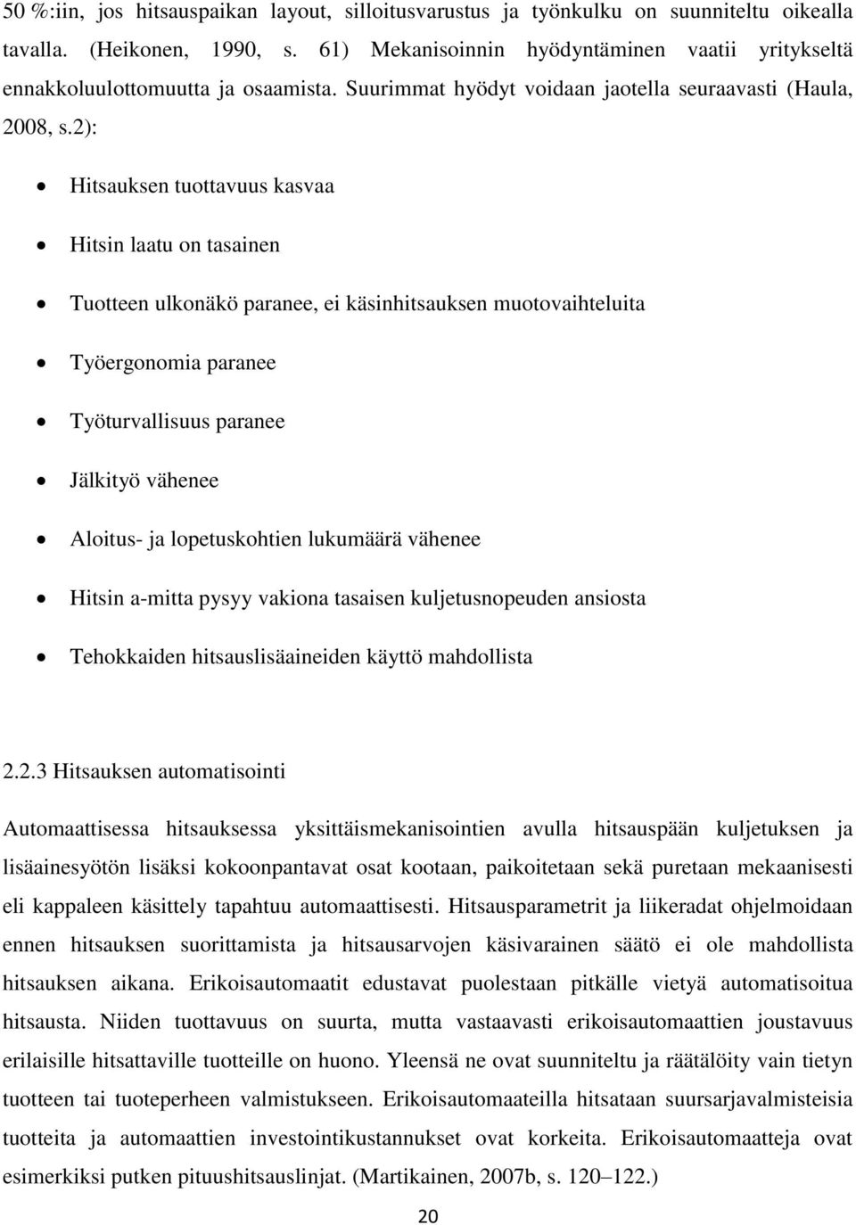 2): Hitsauksen tuottavuus kasvaa Hitsin laatu on tasainen Tuotteen ulkonäkö paranee, ei käsinhitsauksen muotovaihteluita Työergonomia paranee Työturvallisuus paranee Jälkityö vähenee Aloitus- ja