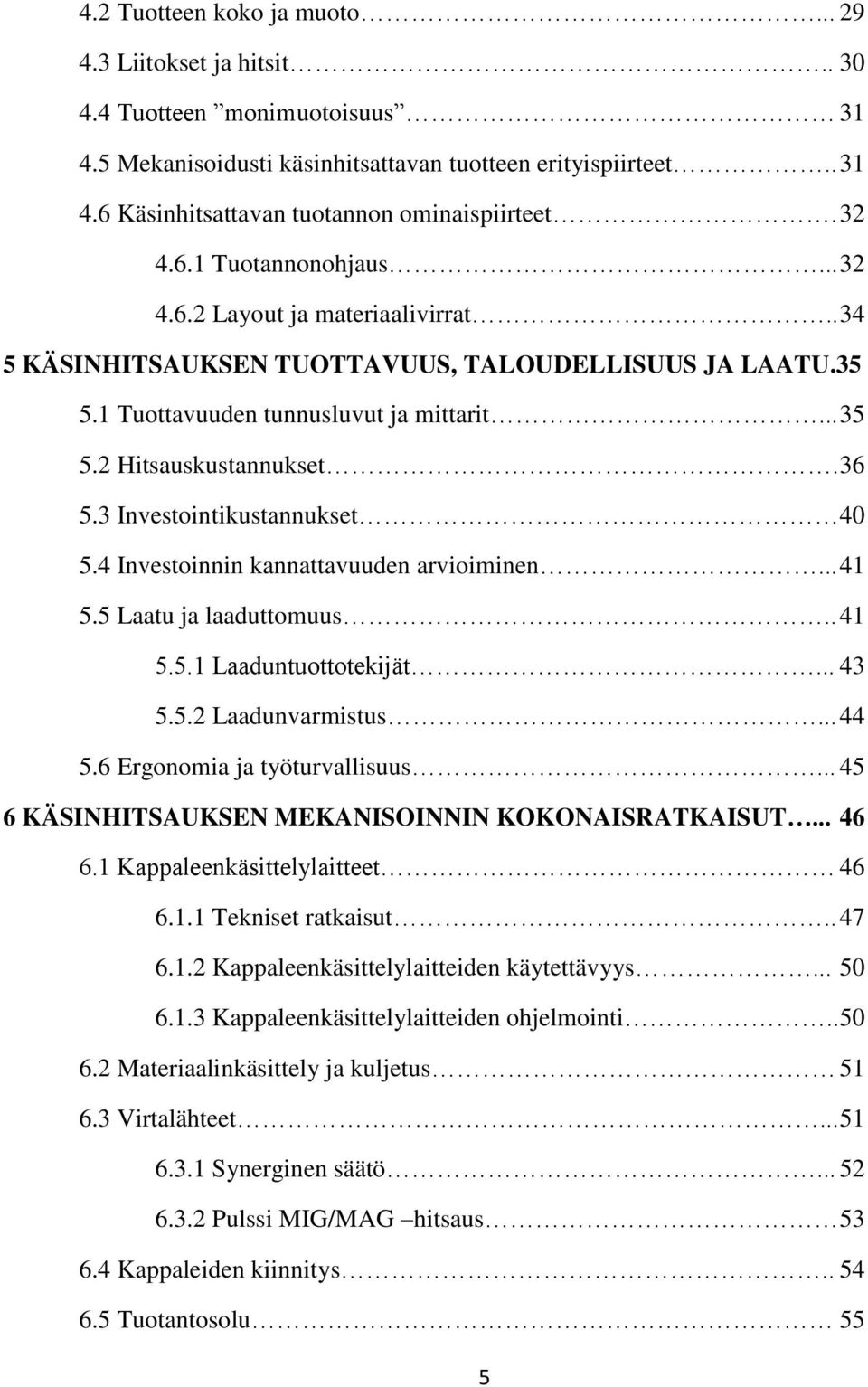 36 5.3 Investointikustannukset 40 5.4 Investoinnin kannattavuuden arvioiminen... 41 5.5 Laatu ja laaduttomuus.. 41 5.5.1 Laaduntuottotekijät... 43 5.5.2 Laadunvarmistus... 44 5.