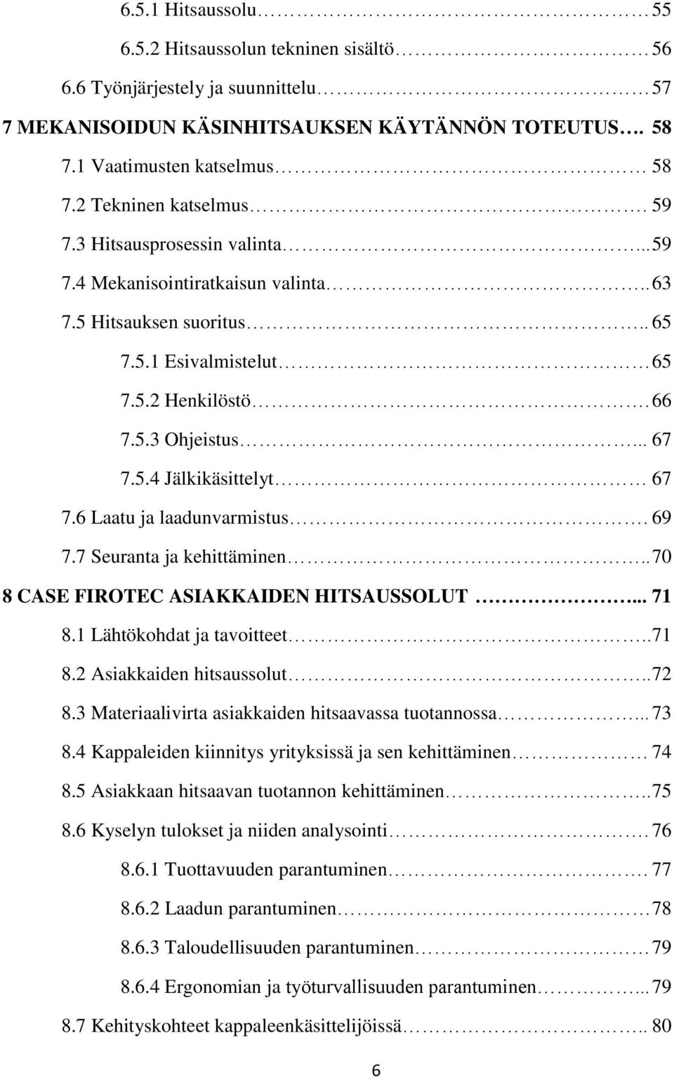 6 Laatu ja laadunvarmistus. 69 7.7 Seuranta ja kehittäminen.. 70 8 CASE FIROTEC ASIAKKAIDEN HITSAUSSOLUT... 71 8.1 Lähtökohdat ja tavoitteet.. 71 8.2 Asiakkaiden hitsaussolut.. 72 8.