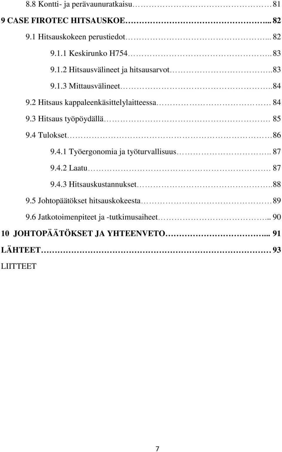 3 Hitsaus työpöydällä. 85 9.4 Tulokset 86 9.4.1 Työergonomia ja työturvallisuus.. 87 9.4.2 Laatu. 87 9.4.3 Hitsauskustannukset.