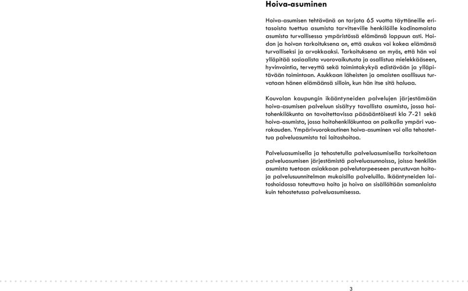 Tarkoituksena on myös, että hän voi ylläpitää sosiaalista vuorovaikutusta ja osallistua mielekkääseen, hyvinvointia, terveyttä sekä toimintakykyä edistävään ja ylläpitävään toimintaan.