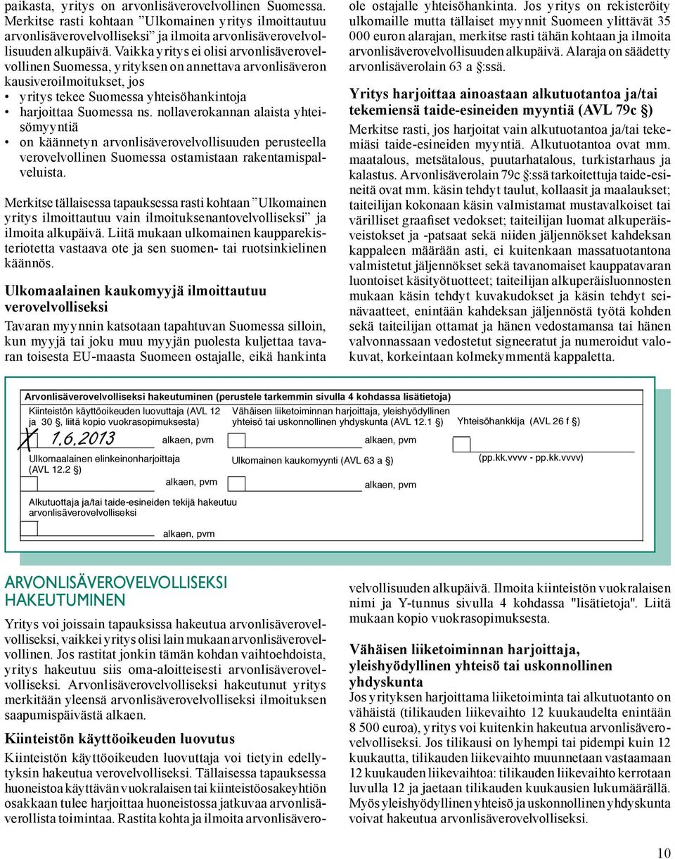 nollaverokannan alaista yhteisömyyntiä on käännetyn arvonlisäverovelvollisuuden perusteella verovelvollinen Verohallintoon ilmoitettava Suomessa postiosoite ostamistaan rakentamispalveluista.