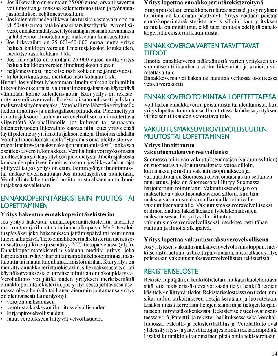 Arvonlisävero, ennakonpidätykset, työnantajan sosiaaliturvamaksu ja lähdeverot ilmoitetaan ja maksetaan kuukausittain.