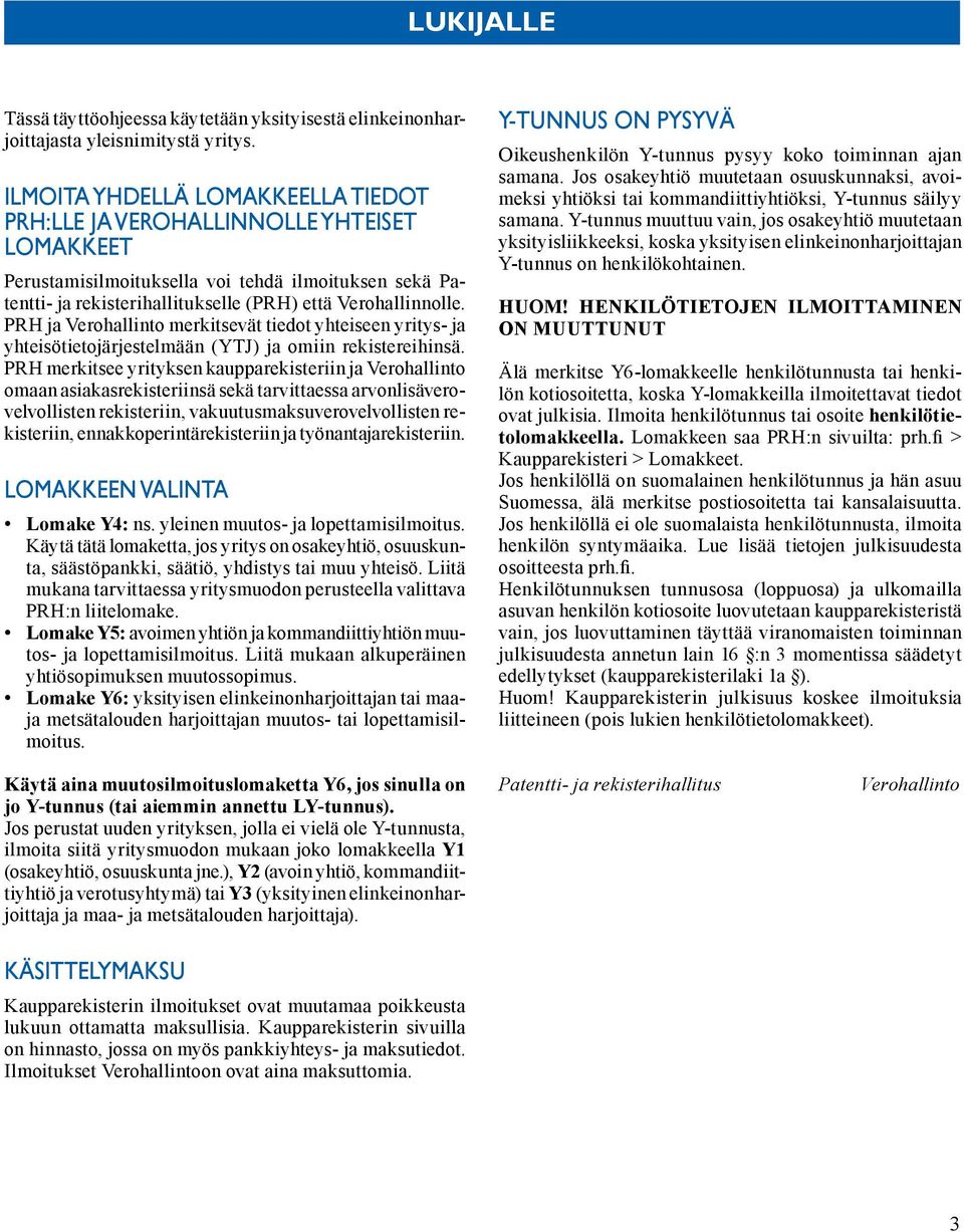 PRH ja Verohallinto merkitsevät tiedot yhteiseen yritys- ja yhteisötietojärjestelmään (YTJ) ja omiin rekistereihinsä.