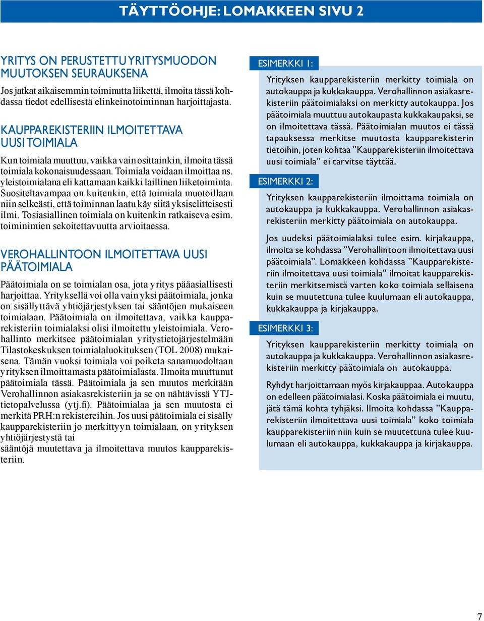 yleistoimialana eli kattamaan kaikki laillinen liiketoiminta. Suositeltavampaa on kuitenkin, että toimiala muotoillaan niin selkeästi, että toiminnan laatu käy siitä yksiselitteisesti ilmi.