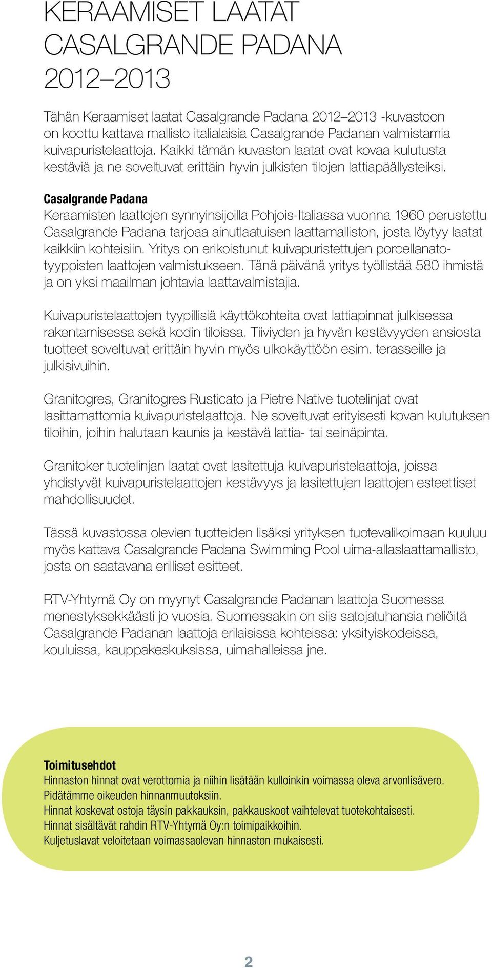 Casalgrande Padana Keraamisten laattojen synnyinsijoilla Pohjois-Italiassa vuonna 1960 perustettu Casalgrande Padana tarjoaa ainutlaatuisen laattamalliston, josta löytyy laatat kaikkiin kohteisiin.