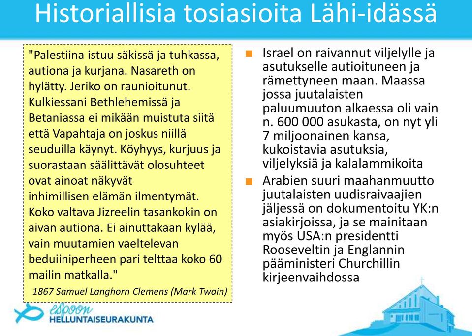 Köyhyys, kurjuus ja suorastaan säälittävät olosuhteet ovat ainoat näkyvät inhimillisen elämän ilmentymät. Koko valtava Jizreelin tasankokin on aivan autiona.