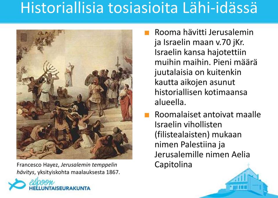 Pieni määrä juutalaisia on kuitenkin kautta aikojen asunut historiallisen kotimaansa alueella.