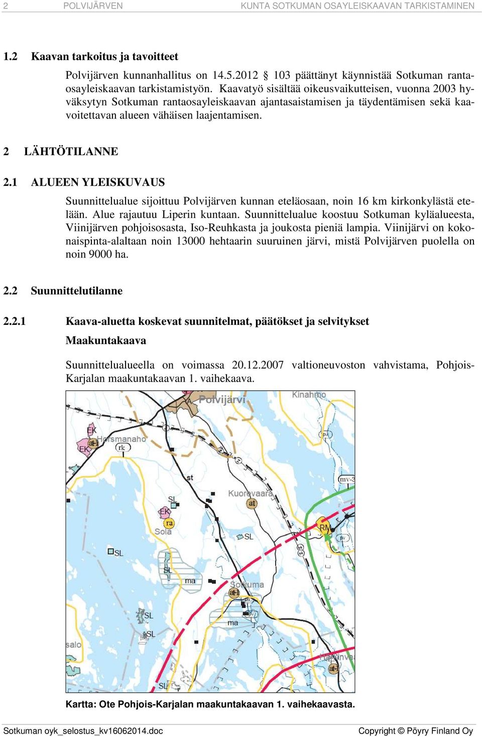 Kaavatyö sisältää oikeusvaikutteisen, vuonna 2003 hyväksytyn Sotkuman rantaosayleiskaavan ajantasaistamisen ja täydentämisen sekä kaavoitettavan alueen vähäisen laajentamisen. 2 LÄHTÖTILANNE 2.