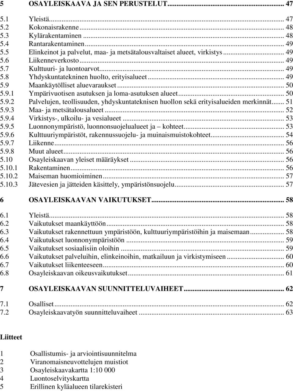 .. 50 5.9.1 Ympärivuotisen asutuksen ja loma-asutuksen alueet... 50 5.9.2 Palvelujen, teollisuuden, yhdyskuntateknisen huollon sekä erityisalueiden merkinnät... 51 5.9.3 Maa- ja metsätalousalueet.