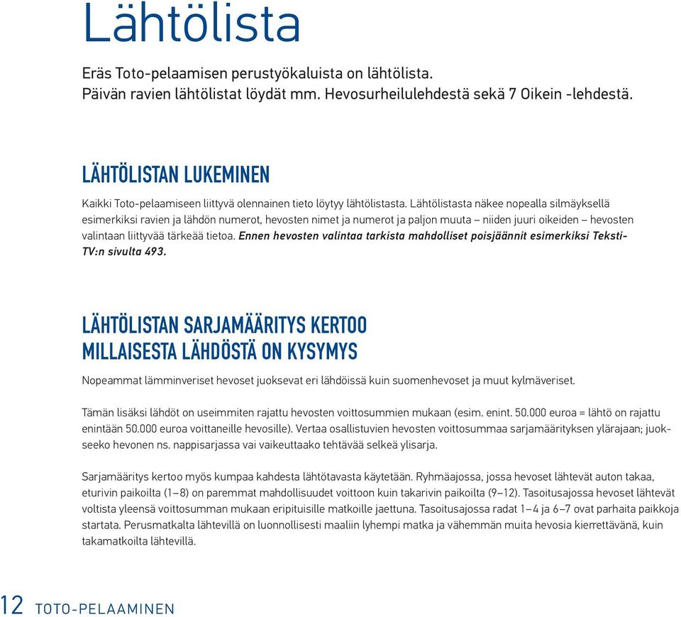 Lähtölistasta näkee nopealla silmäyksellä esimerkiksi ravien ja lähdön numerot, hevosten nimet ja numerot ja paljon muuta niiden juuri oikeiden hevosten valintaan liittyvää tärkeää tietoa.