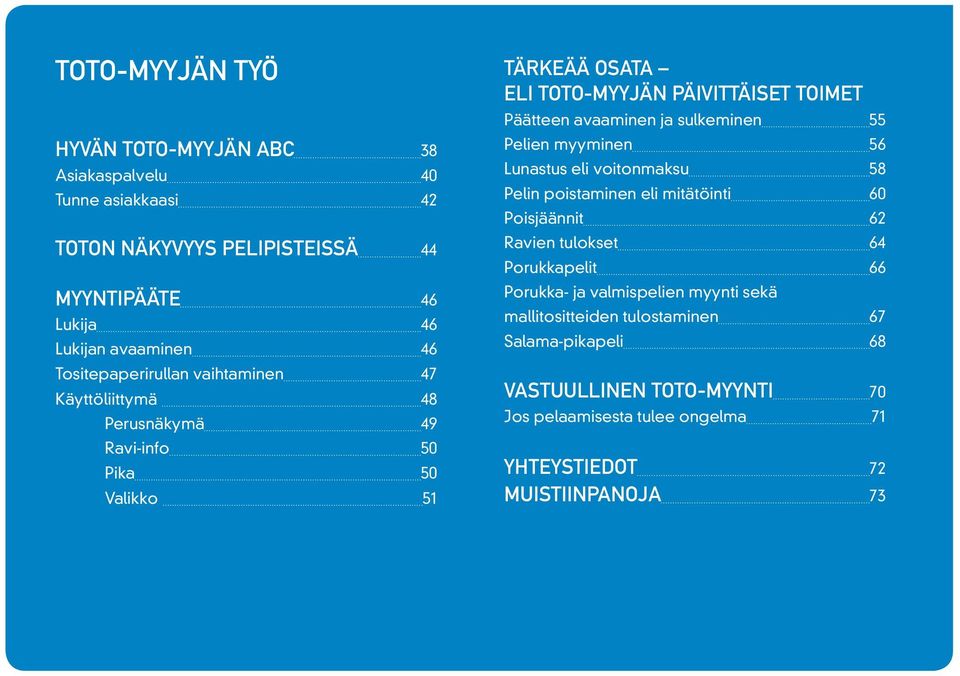 avaaminen ja sulkeminen 55 Pelien myyminen 56 Lunastus eli voitonmaksu 58 Pelin poistaminen eli mitätöinti 60 Poisjäännit 62 Ravien tulokset 64 Porukkapelit 66