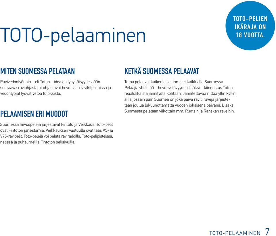PELAAMISEN ERI MUODOT Suomessa hevospelejä järjestävät Fintoto ja Veikkaus. Toto-pelit ovat Fintoton järjestämiä, Veikkauksen vastuulla ovat taas V5- ja V75-ravipelit.
