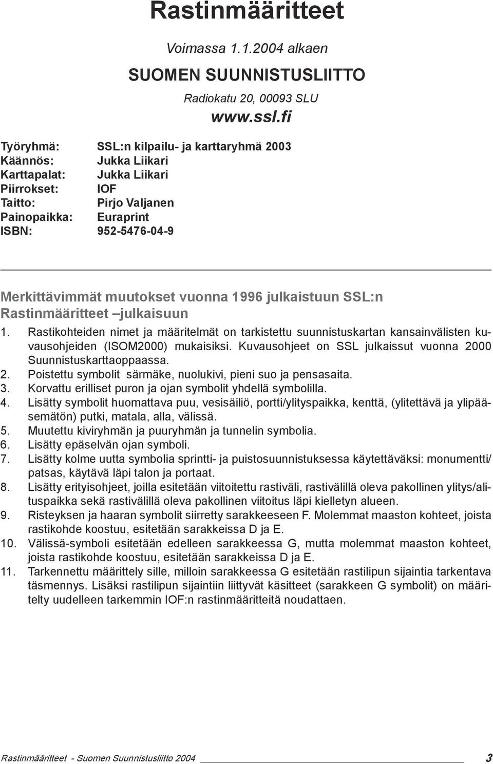 muutokset vuonna 1996 julkaistuun SSL:n Rastinmääritteet julkaisuun 1. Rastikohteiden nimet ja määritelmät on tarkistettu suunnistuskartan kansainvälisten kuvausohjeiden (ISOM2000) mukaisiksi.