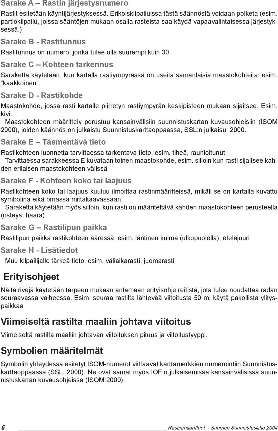 Sarake C Kohteen tarkennus Saraketta käytetään, kun kartalla rastiympyrässä on useita samanlaisia maastokohteita; esim. kaakkoinen.