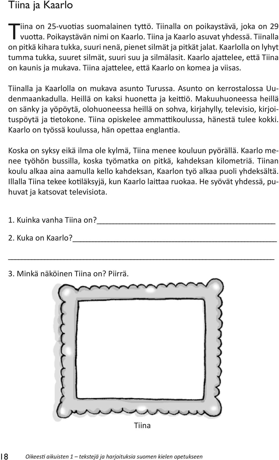 Tiina ajattelee, että Kaarlo on komea ja viisas. Tiinalla ja Kaarlolla on mukava asunto Turussa. Asunto on kerrostalossa Uudenmaankadulla. Heillä on kaksi huonetta ja keittiö.