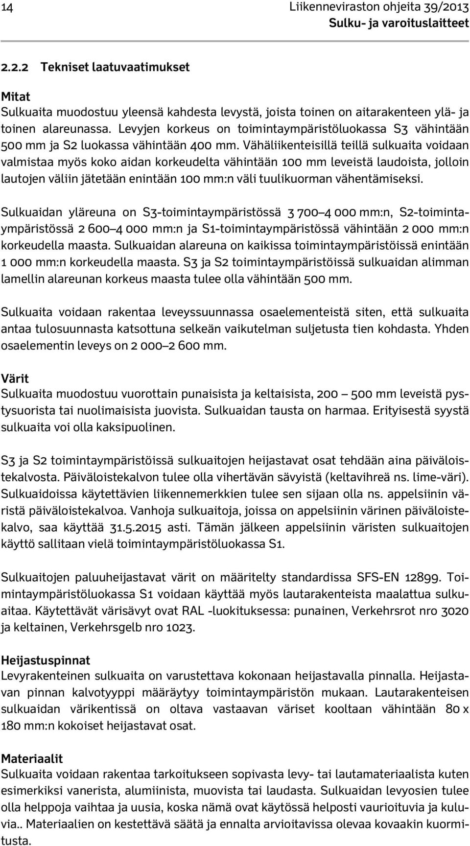 Vähäliikenteisillä teillä sulkuaita voidaan valmistaa myös koko aidan korkeudelta vähintään 100 mm leveistä laudoista, jolloin lautojen väliin jätetään enintään 100 mm:n väli tuulikuorman