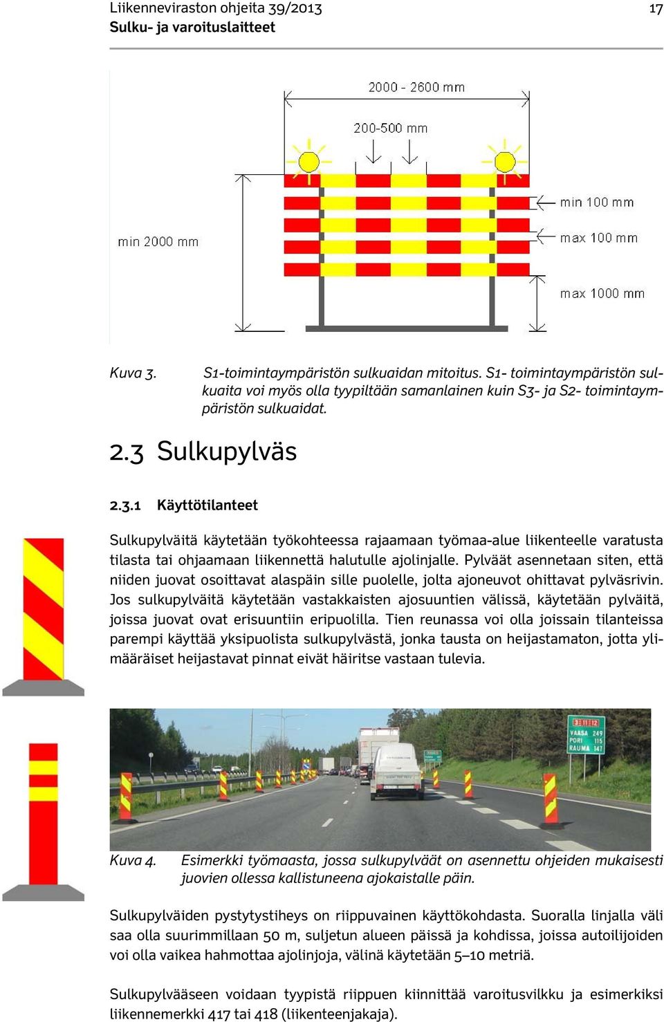 ja S2- toimintaympäristön sulkuaidat. 2.3 Sulkupylväs 2.3.1 Käyttötilanteet Sulkupylväitä käytetään työkohteessa rajaamaan työmaa-alue liikenteelle varatusta tilasta tai ohjaamaan liikennettä halutulle ajolinjalle.