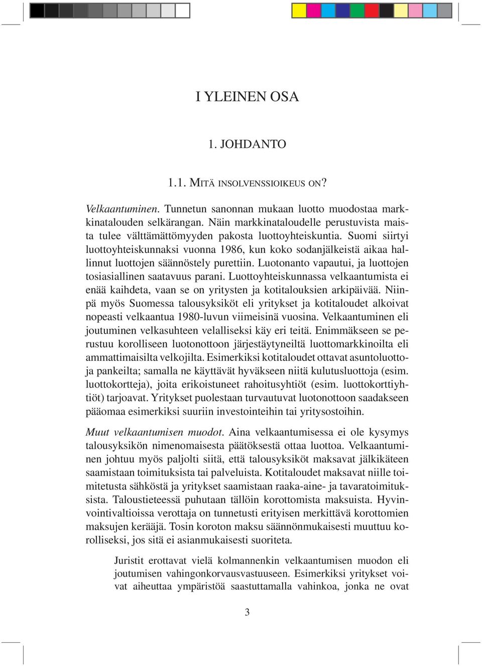 Suomi siirtyi luottoyhteiskunnaksi vuonna 1986, kun koko sodanjälkeistä aikaa hallinnut luottojen säännöstely purettiin. Luotonanto vapautui, ja luottojen tosi asial linen saatavuus parani.