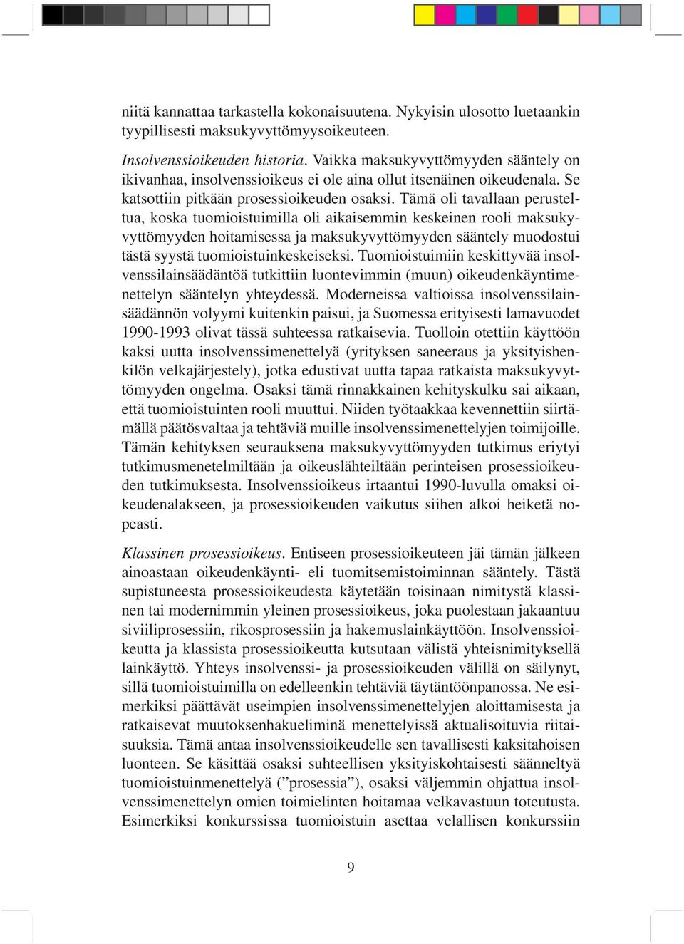 Tämä oli tavallaan perusteltua, koska tuomioistuimilla oli aikaisemmin keskeinen rooli maksukyvyttömyyden hoitamisessa ja maksukyvyttömyyden sääntely muodostui tästä syystä tuomioistuinkeskeiseksi.