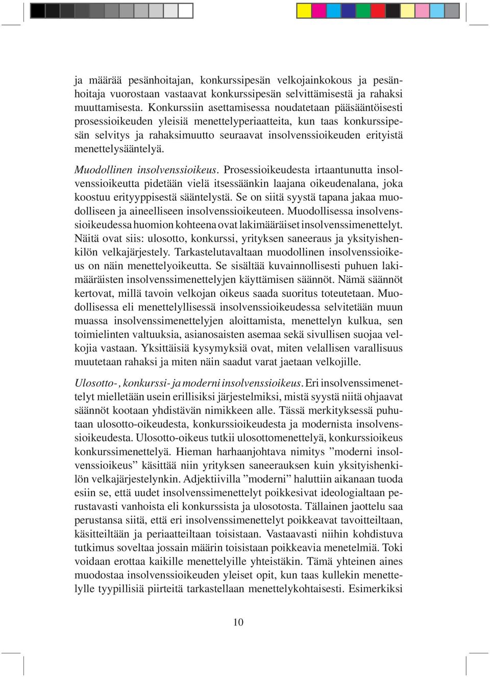 menettelysääntelyä. Muodollinen insolvenssioikeus. Prosessioikeudesta irtaantunutta insolvenssioikeutta pidetään vielä itsessäänkin laajana oikeudenalana, joka koostuu erityyppisestä sääntelystä.