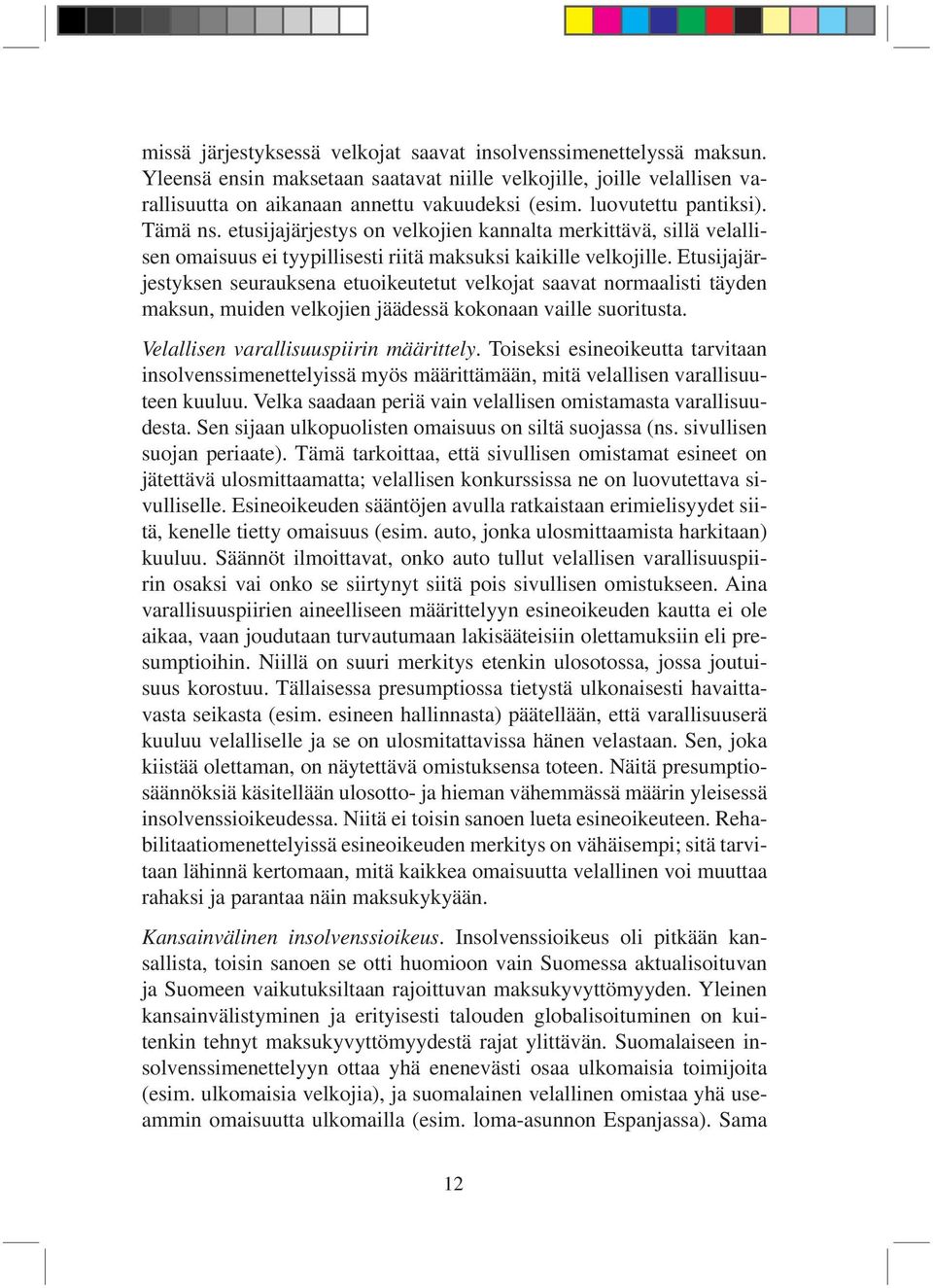 Etusijajärjestyksen seurauksena etuoikeutetut velkojat saavat normaalisti täyden maksun, muiden velkojien jäädessä kokonaan vaille suoritusta. Velallisen varallisuuspiirin määrittely.