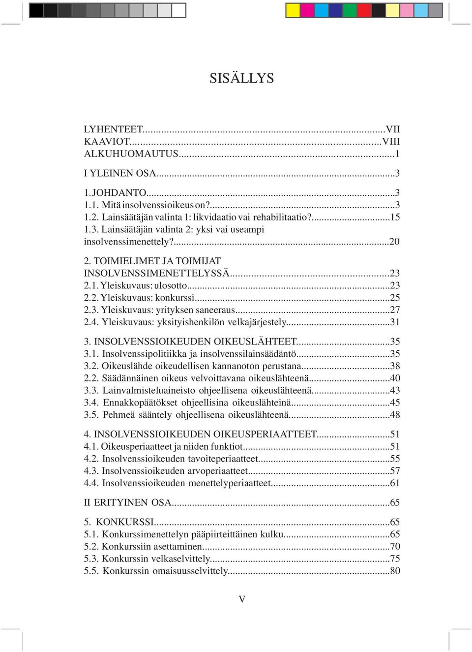 Yleiskuvaus: yksityishenkilön velkajärjestely...31 3. INSOLVENSSIOIKEUDEN OIKEUSLÄHTEET...35 3.1. Insolvenssipolitiikka ja insolvenssilainsäädäntö...35 3.2.